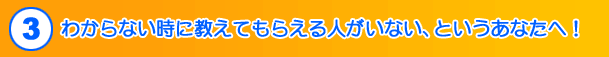 わからない時に教えてもらえる人がいない、というあなたへ!